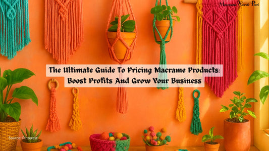 The Ultimate Guide To Pricing Macrame Products: Boost Profits And Grow Your Business