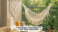 5 Macrame Challenges to Test Your Creativity