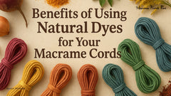 Benefits of Using Natural Dyes for Your Macrame Cords