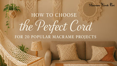 How to Choose the Perfect Cord for 20 Popular Macrame Projects