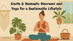Knots & Namaste: Macramé and Yoga for a Sustainable Lifestyle